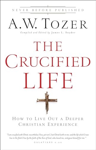 Crucified Life: How To Live Out A Deeper C..., Tozer, A