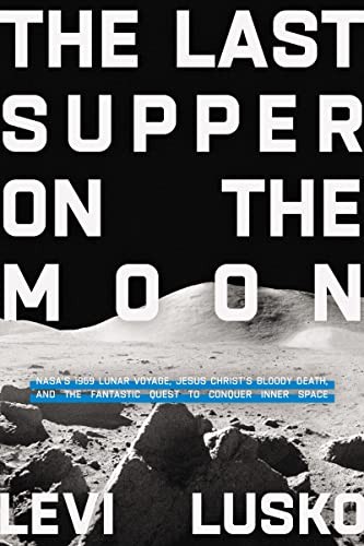 The Last Supper on the Moon: NASA's 196..., Lusko, Levi