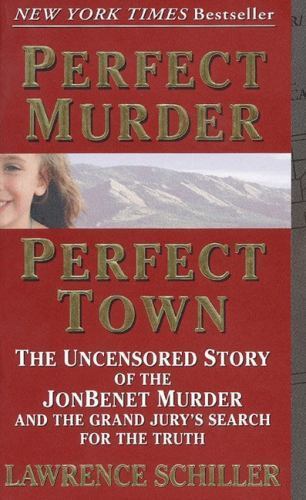 Perfect Murder, Perfect Town : The Uncensored Story of the JonBenet Murder and t