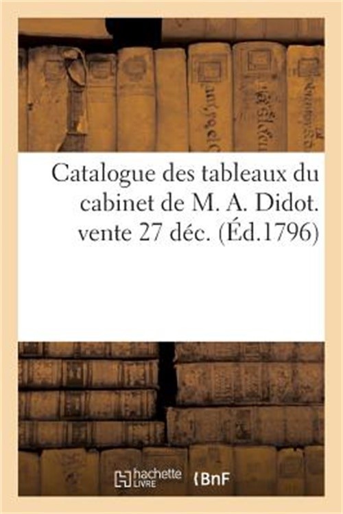Catalogue Des Tableaux Du Cabinet de M. A. Didot. Vente 27 D�c (Paperback or Sof