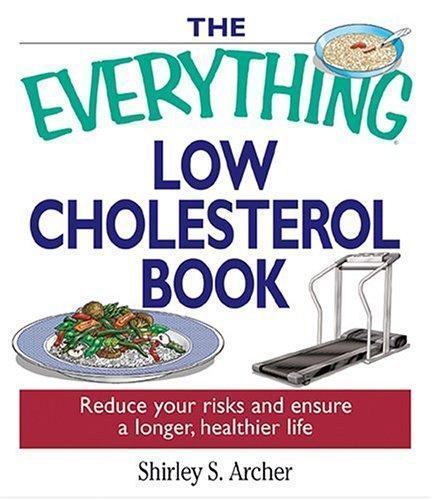 The Everything Low Cholesterol Book: Reduce Your Risks And Ensure A Longer, Heal