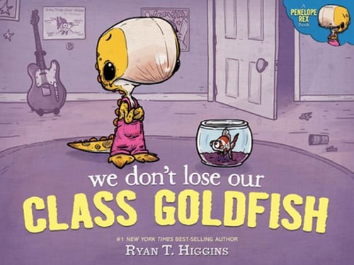 We Don't Lose Our Class Goldfish: A Penelope Rex Book by Ryan T Higgins: New