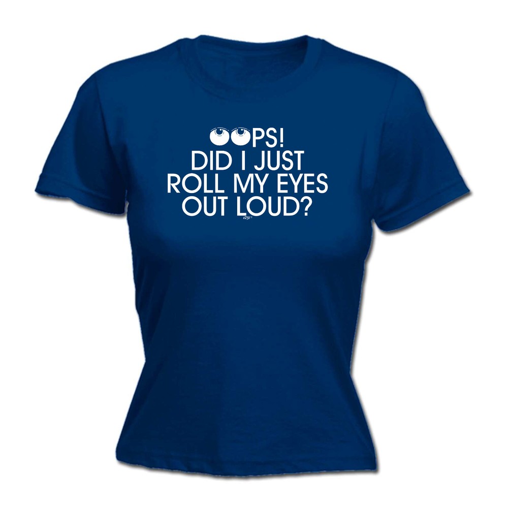 Oops Did Just Roll My Eyes Out Loud - Womens T Shirt Funny T-Shirt Gift Novelty