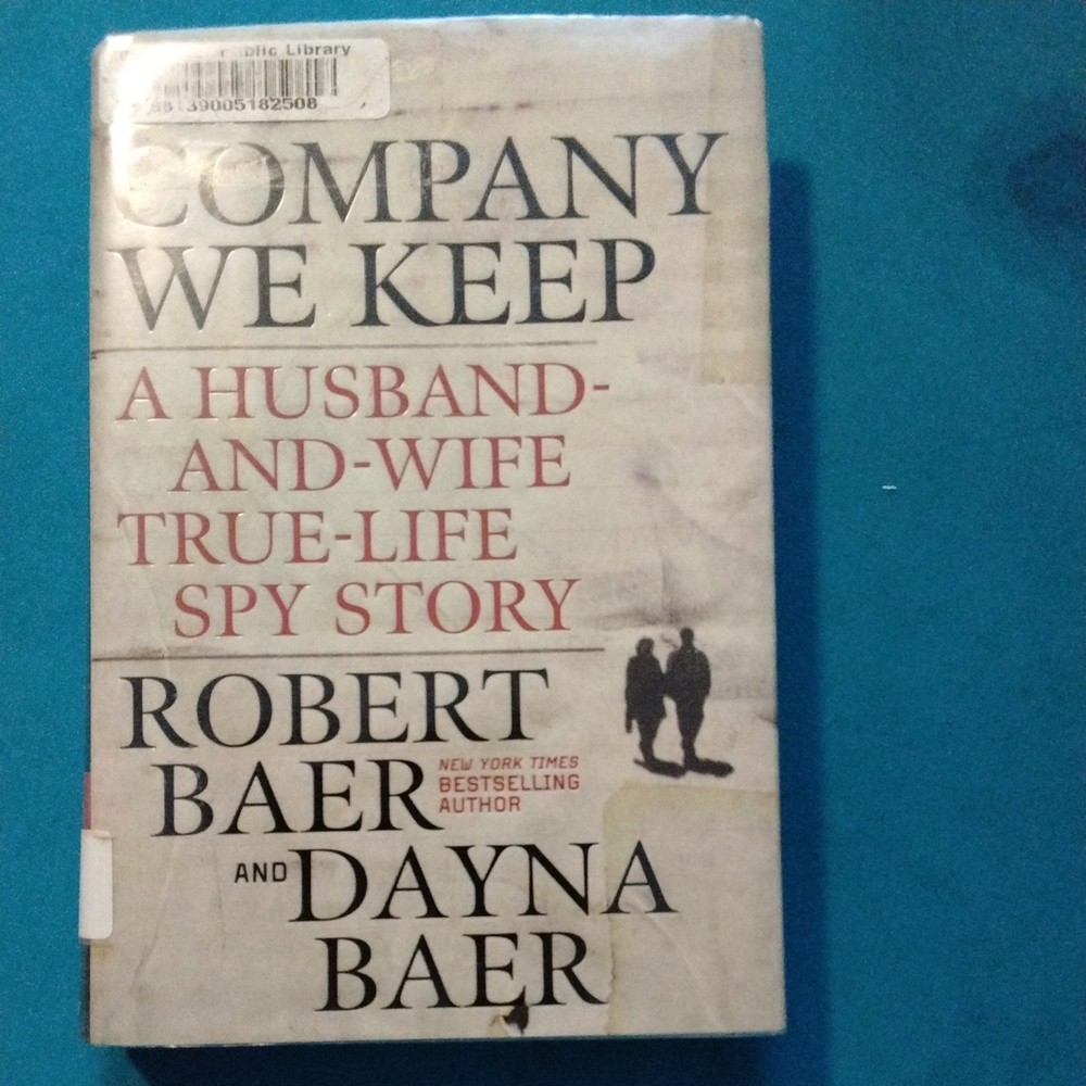 Company We Keep : A Husband-and-Wife True-Life Spy Story by Robert Baer and...