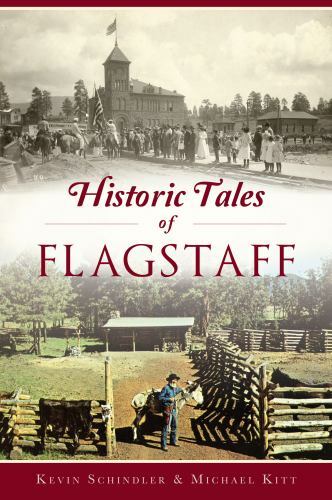 Historic Tales of Flagstaff, Paperback by Schindler, Kevin; Kitt, Michael, Li...