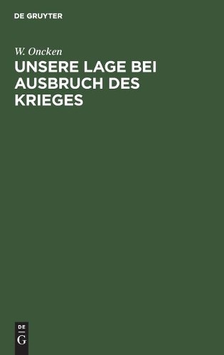 W Oncken Unsere Lage Bei Ausbruch Des Krieges (Hardback)