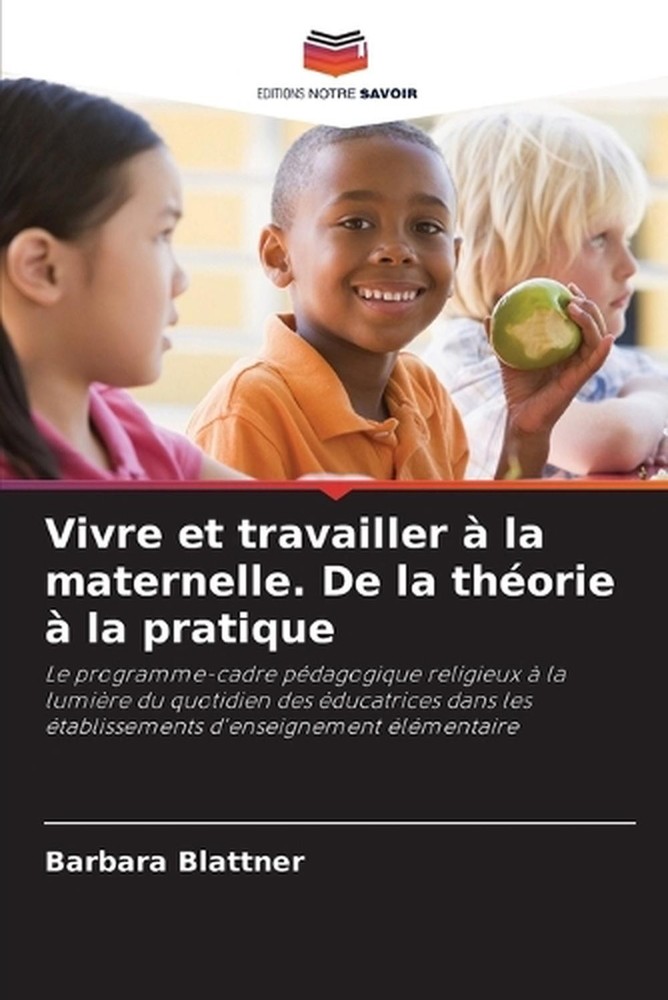 Vivre et travailler la maternelle. De la thorie la pratique by Barbara Blattner