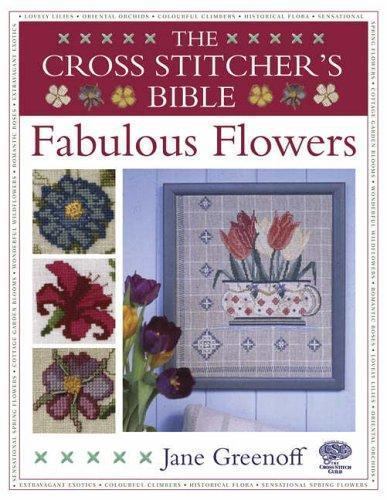 The Cross Stitcher's Bible: Fabulous Flowers by