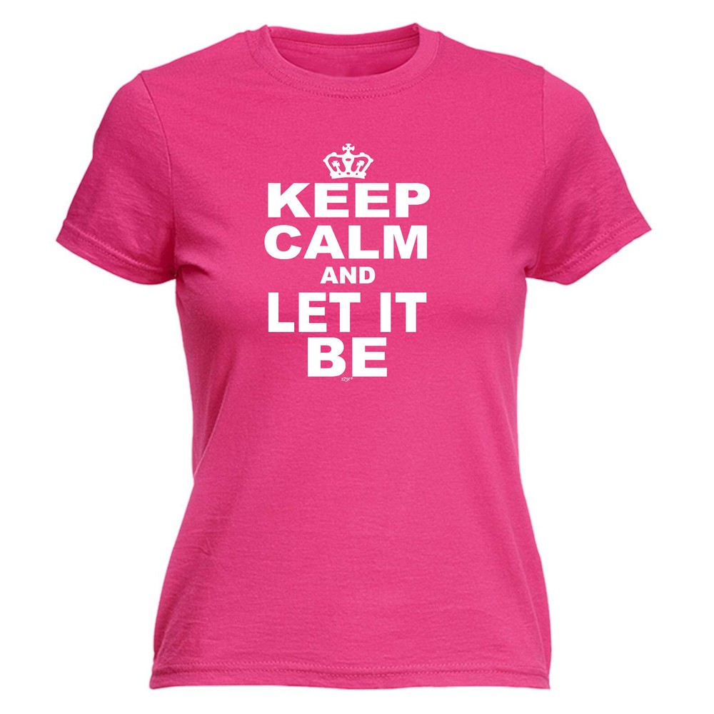 Keep Calm And Let It Be - Womens T Shirt Funny T-Shirt Novelty gift tshirt