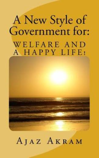 A New Style Of Government For: Welfare And A Happy Life: What Should You Kn...