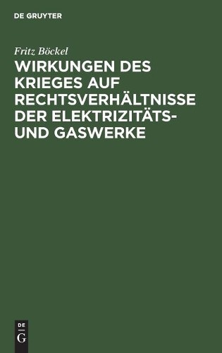 Fritz Böckel Wirkungen Des Krieges Auf Rechtsverhältnisse Der Elektri (Hardback)