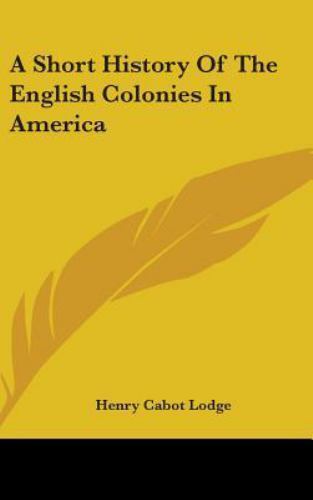 Short History of the English Colonies in America, Hardcover by Lodge, Henry C...