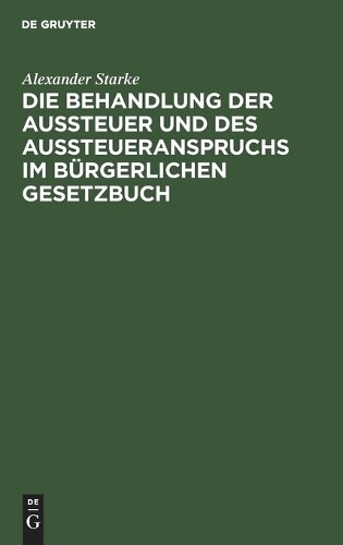 Alexander Stark Die Behandlung Der Aussteuer Und Des Aussteueranspruc (Hardback)