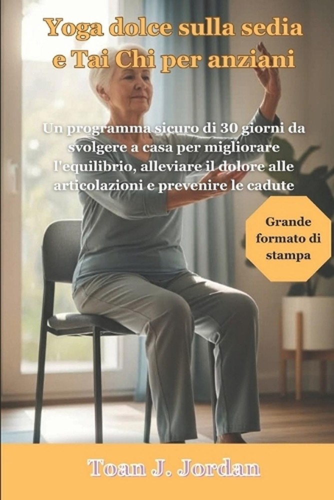 Yoga dolce sulla sedia e Tai Chi per anziani: Un programma sicuro di 30 giorni d