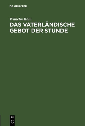 Wilhelm Kahl Das vaterländische Gebot der Stunde (Hardback)