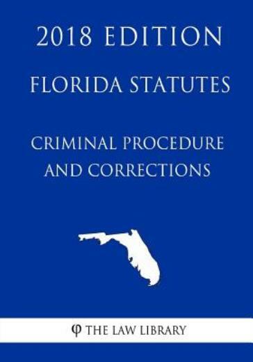 Florida Statutes - Criminal Procedure And Corrections (2018 Edition)