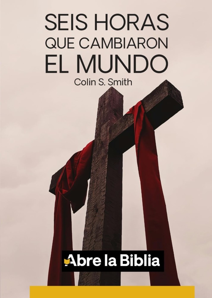 Seis horas que cambiaron el mundo (Abre la Biblia) (Spanish Edition)