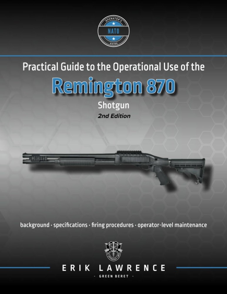Practical Guide to the Operational Use of the Remington 870 Shotgun (Firearm Us,