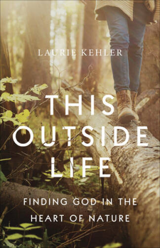 This Outside Life: Finding God in the Heart of Nature - Paperback - GOOD