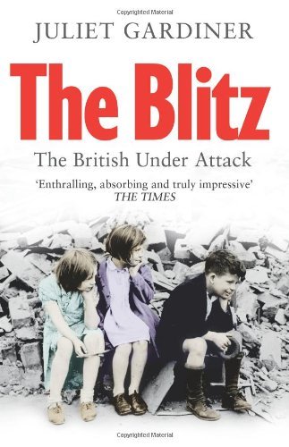 The Blitz - The British Under Attack By Juliet Gardiner