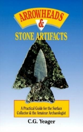 Arrowheads & Stone Artifacts: A Practical Guide for the Surface Collector and A