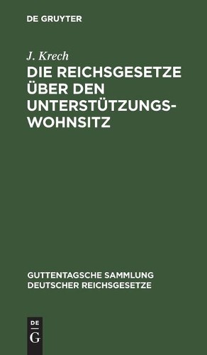 J Krech Die Reichsgesetze Über Den Unterstützungswohnsitz (Hardback)