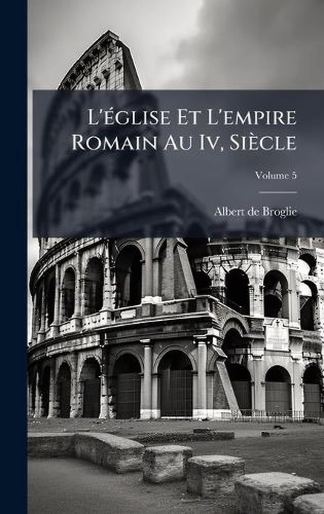 L'(c)glise Et L'empire Romain Au Iv, Sicle by Albert De Broglie Hardcover Book