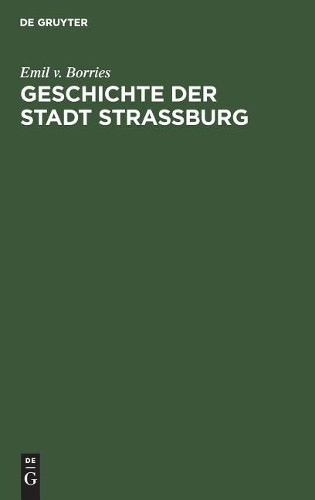 Emil V Borries Geschichte der Stadt Straßburg (Hardback)