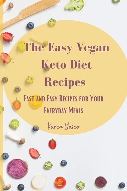 The Easy Vegan Keto Diet Recipes: Fast And Easy Recipes For Your Everyday M...