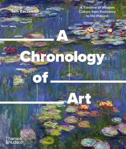 A Chronology of Art: A Timeline of Western Culture from Prehistory to the: New