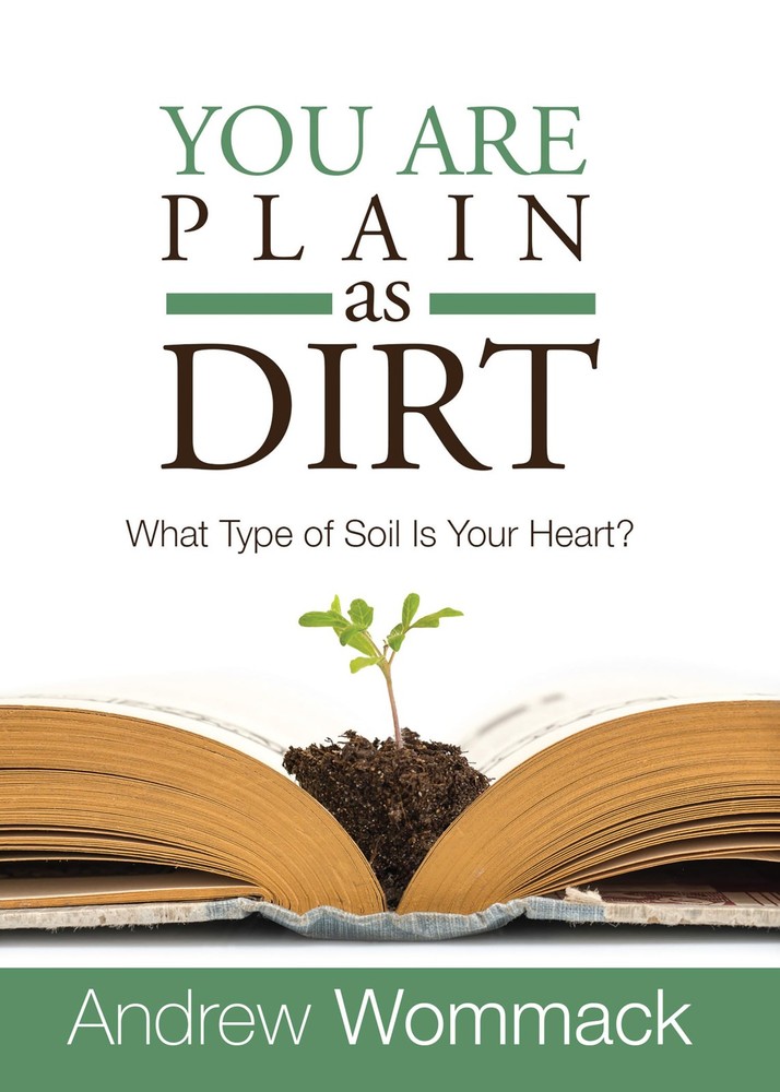 You Are Plain As Dirt: What Type of Soil Is Your Heart? by Wommack