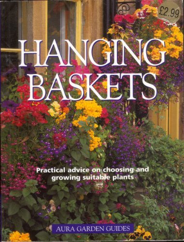 Hanging Baskets - Practical Advice On Choosing And Growing Suita
