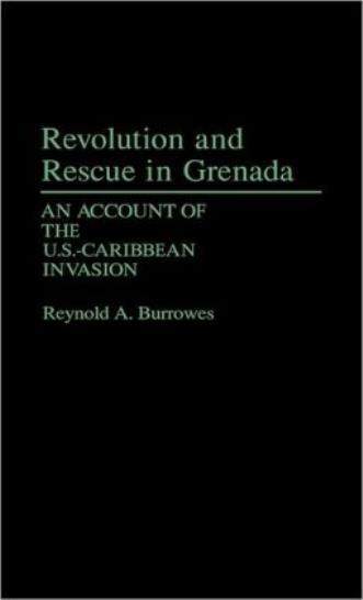 Revolution And Rescue In Grenada: An Account Of The U S -Caribbean Invasion