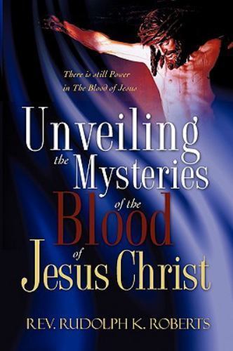 Unveiling the Mysteries of the Blood of Jesus Christ : The Is Still Power in ...