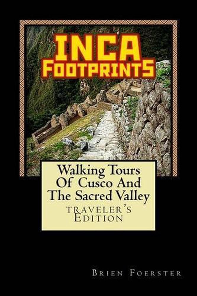 Inca Footprints: Walking Tours Of Cusco And The Sacred Valley Of Peru by Brien F