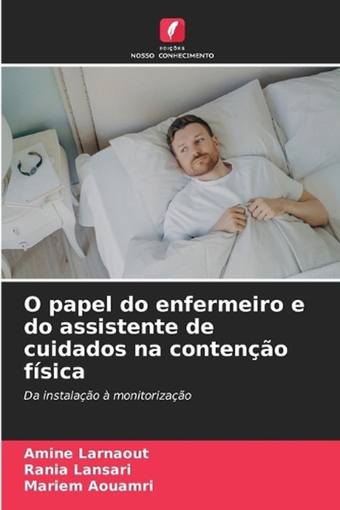 O papel do enfermeiro e do assistente de cuidados na conteno fsica by Amine Larn