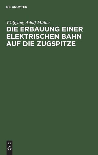 Wolfgang Adolf Mü Die Erbauung Einer Elektrischen Bahn Auf Die Zugsp (Hardback)