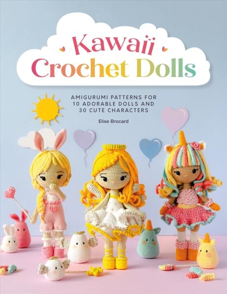 Kawaii Crochet Dolls : Amigurumi Patterns for 10 Adorable Dolls and 30 Cute C...