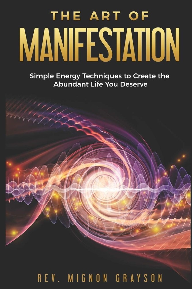 The Art of Manifestation: Simple Energy Techniques to Create the Abundant Life Y