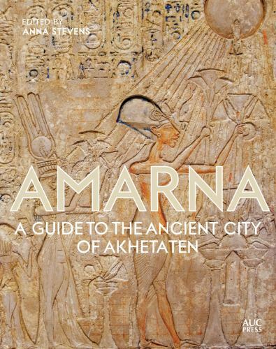 Amarna : A Guide to the Ancient City of Akhetaten, Hardcover by Stevens, Anna...