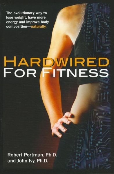 Hardwired For Fitness: The Evolutionary Way To Lose Weight, ...