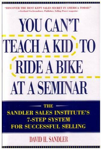You Can't Teach a Kid to Ride a Bike at a Seminar : The Sandler Sales Ins - GOOD