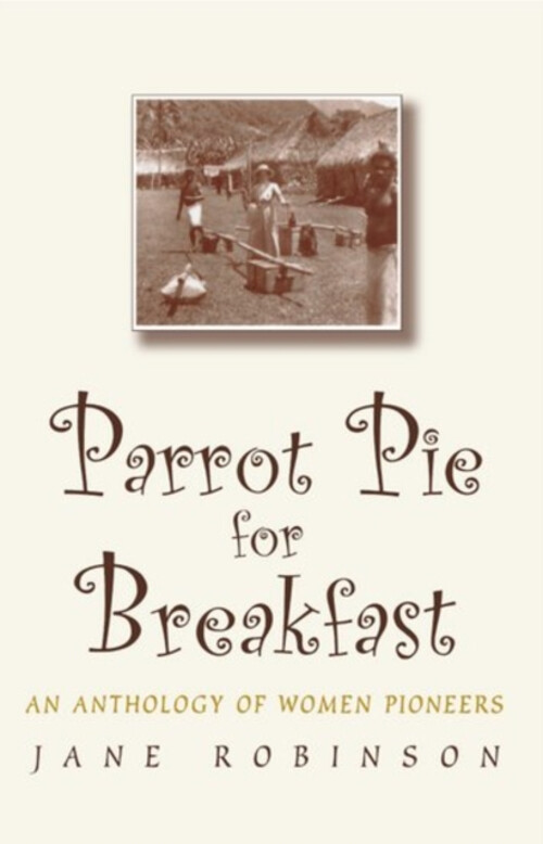 Parrot Pie for Breakfast : An Anthology of Women Pioneers Jane Ro
