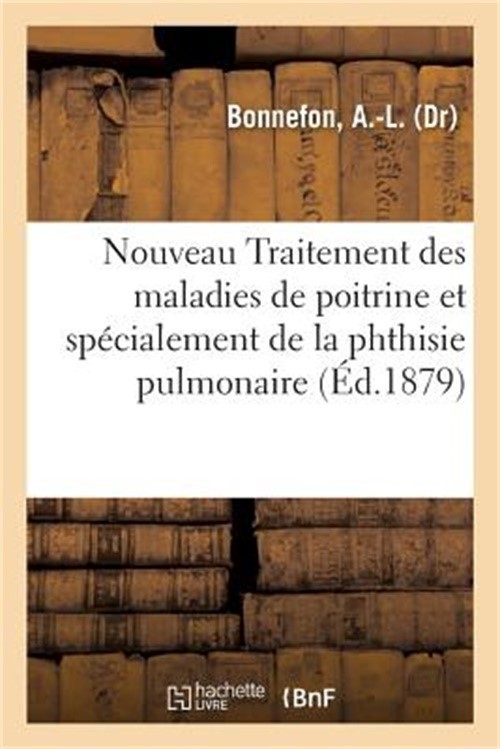 Nouveau Traitement Des Maladies de Poitrine Et Sp�cialement de la Phthisie Pulmo