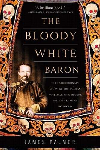The Bloody White Baron: The Extraordinary Story of the Russian Nobleman Who
