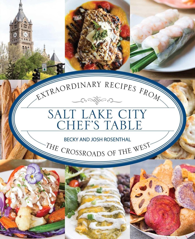 Salt Lake City Chef's Table: Extraordinary Recipes from The Crossroads of the W,