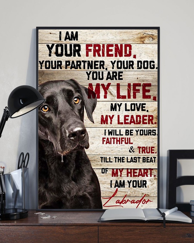 I Am Your Friend Your Partner Your Dog You Are My Life Labrador Poster