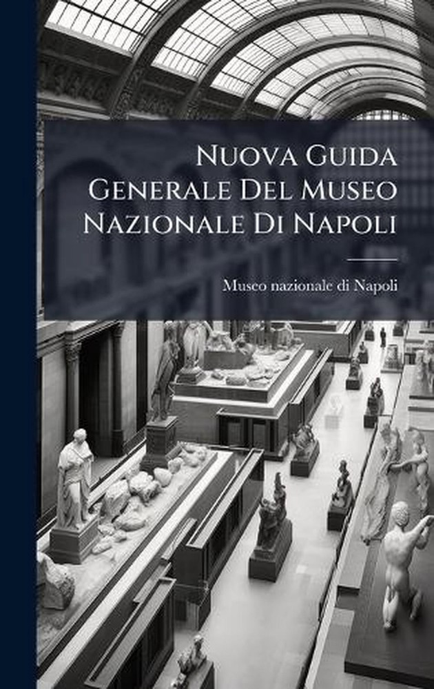 Nuova Guida Generale Del Museo Nazionale Di Napoli by Museo Nazionale Di Napoli