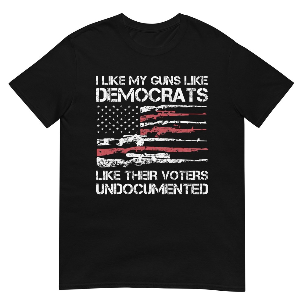 I Like My Guns Like Democrats Like Their Voters Undocumented T-Shirt