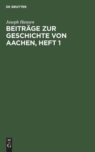 Joseph Hansen Beiträge Zur Geschichte Von Aachen, Heft 1 (Hardback)